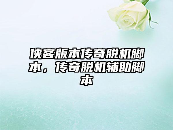 侠客版本传奇脱机脚本，传奇脱机辅助脚本