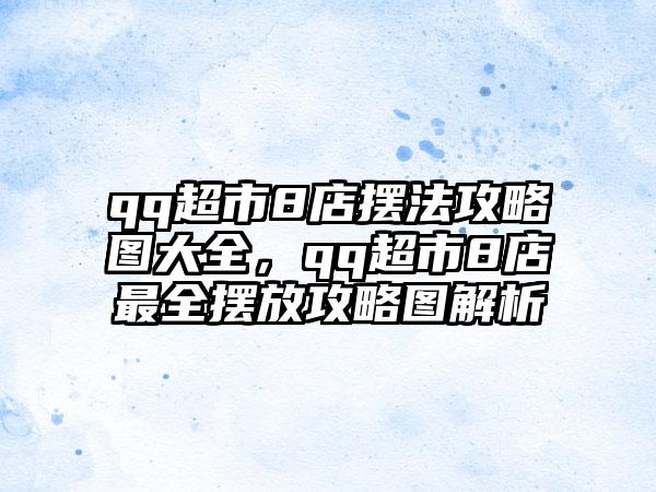 qq超市8店摆法攻略图大全，qq超市8店最全摆放攻略图解析