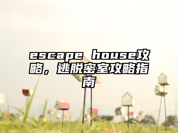 escape house攻略，逃脱密室攻略指南