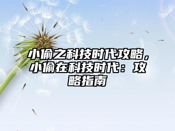 小偷之科技时代攻略，小偷在科技时代：攻略指南