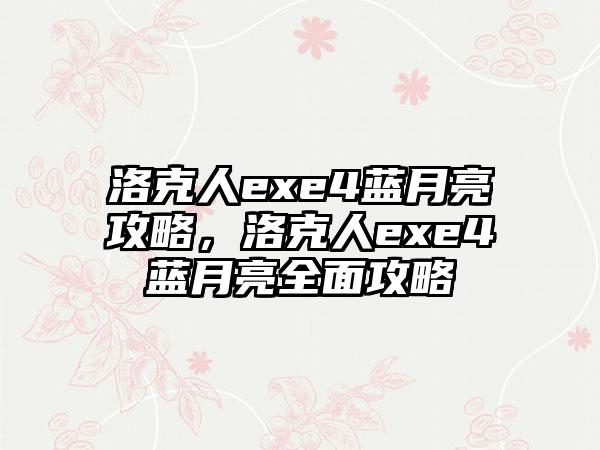 洛克人exe4蓝月亮攻略，洛克人exe4蓝月亮全面攻略