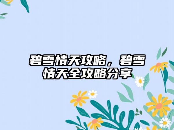 碧雪情天攻略，碧雪情天全攻略分享