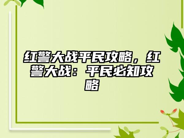 红警大战平民攻略,红警大战:平民必知攻略