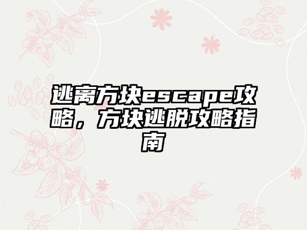 逃离方块escape攻略，方块逃脱攻略指南
