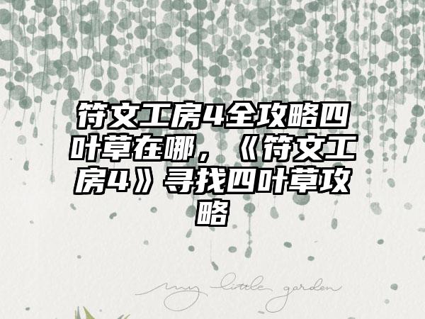 符文工房4全攻略四叶草在哪，《符文工房4》寻找四叶草攻略