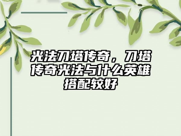光法刀塔传奇，刀塔传奇光法与什么英雄搭配较好