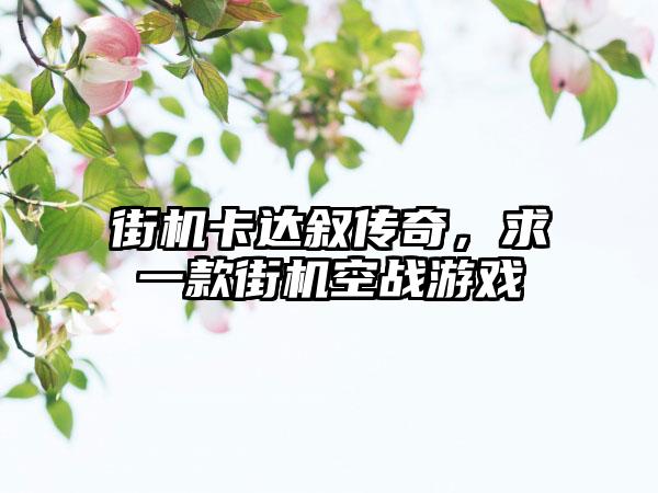 街机卡达叙传奇，求一款街机空战游戏