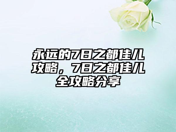 永远的7日之都佳儿攻略，7日之都佳儿全攻略分享