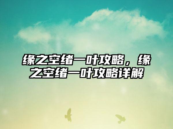 缘之空绪一叶攻略，缘之空绪一叶攻略详解