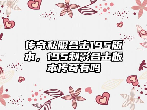 传奇私服合击195版本，195刺影合击版本传奇有吗