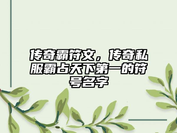 传奇霸符文，传奇私服霸占天下第一的符号名字