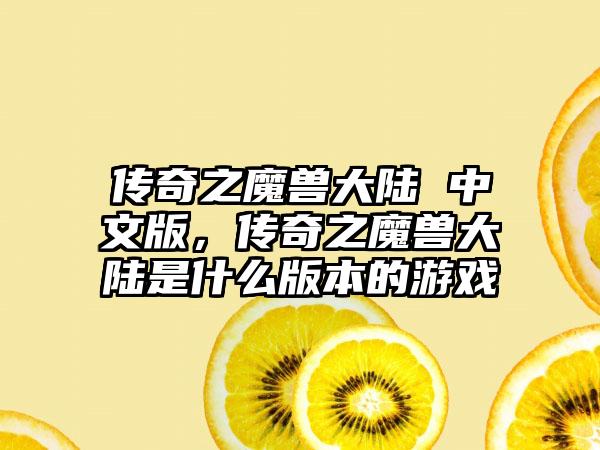 传奇之魔兽大陆 中文版，传奇之魔兽大陆是什么版本的游戏