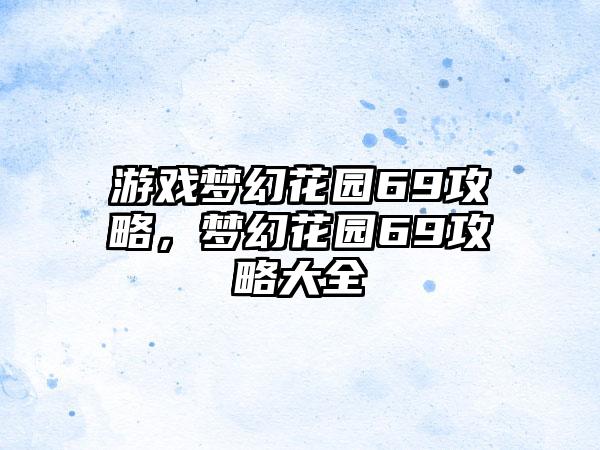 游戏梦幻花园69攻略，梦幻花园69攻略大全