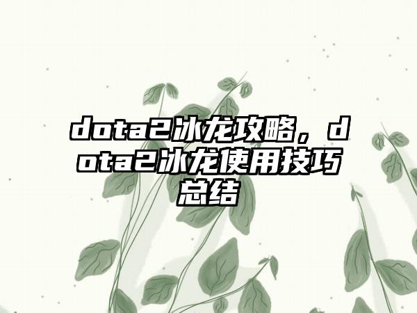 dota2冰龙攻略，dota2冰龙使用技巧总结