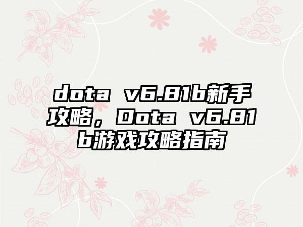 dota v6.81b新手攻略，Dota v6.81b游戏攻略指南