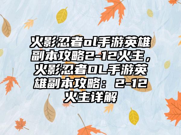 火影忍者ol手游英雄副本攻略2-12火主，火影忍者OL手游英雄副本攻略：2-12火主详解