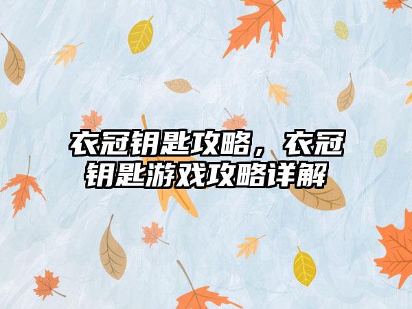 衣冠钥匙攻略，衣冠钥匙游戏攻略详解