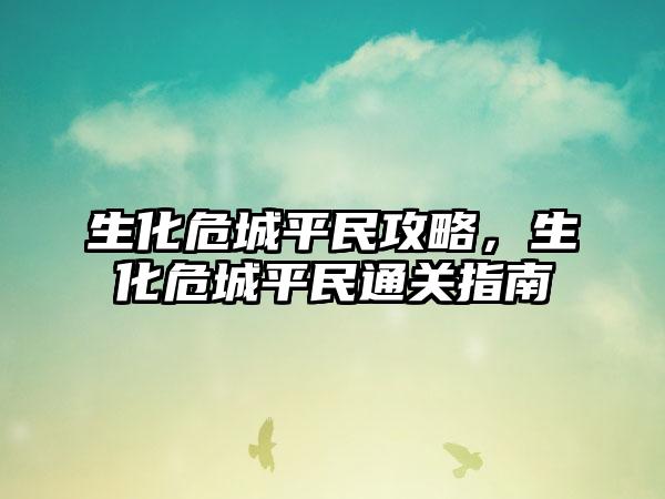 生化危城平民攻略，生化危城平民通关指南