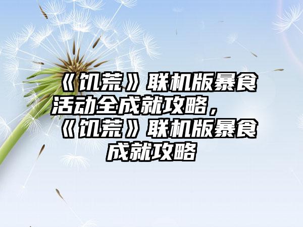 《饥荒》联机版暴食活动全成就攻略，《饥荒》联机版暴食成就攻略
