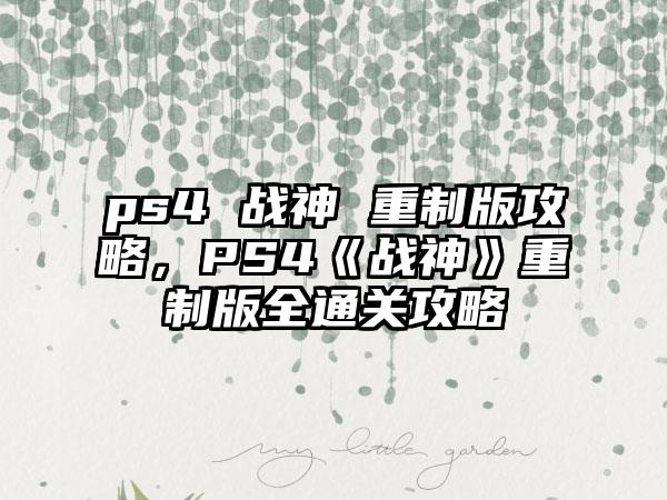 ps4 战神 重制版攻略，PS4《战神》重制版全通关攻略