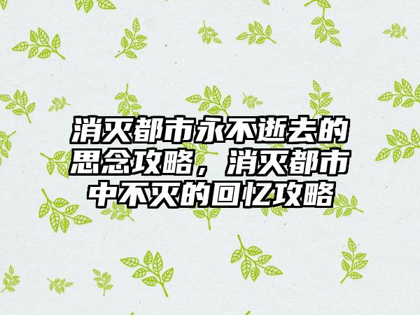 消灭都市永不逝去的思念攻略，消灭都市中不灭的回忆攻略