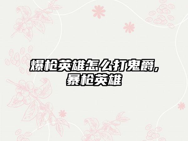 爆枪英雄怎么打鬼爵,暴枪英雄