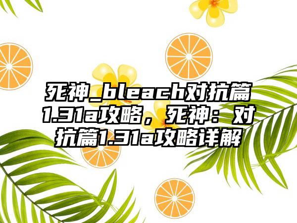 死神_bleach对抗篇1.31a攻略，死神：对抗篇1.31a攻略详解