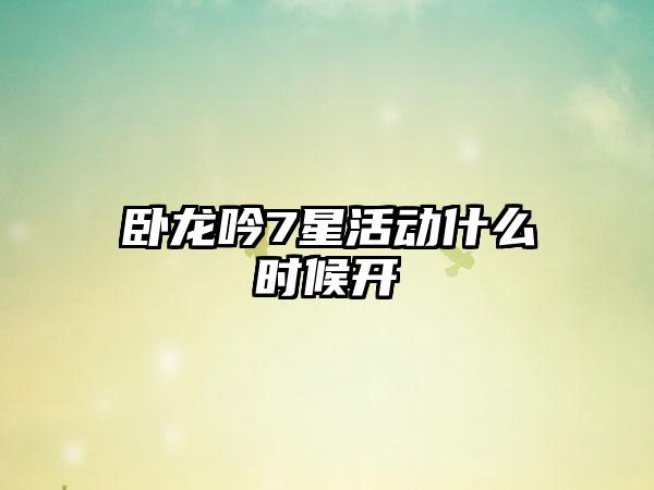 卧龙吟7星活动什么时候开