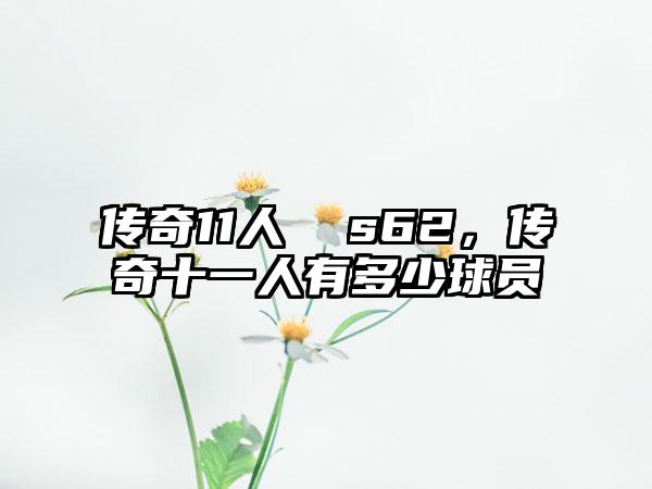 传奇11人  s62，传奇十一人有多少球员