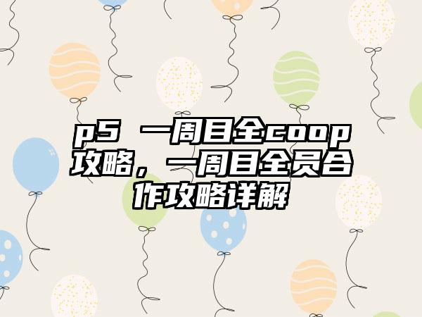 p5 一周目全coop攻略，一周目全员合作攻略详解
