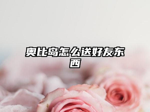 奥比岛怎么送好友东西