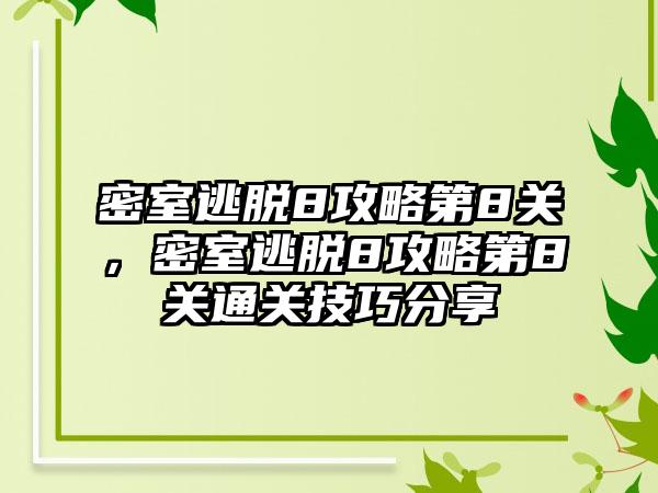 密室逃脱8攻略第8关，密室逃脱8攻略第8关通关技巧分享