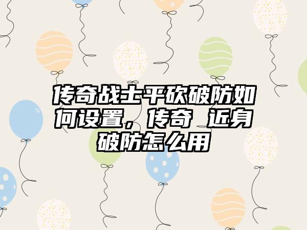 传奇战士平砍破防如何设置，传奇 近身破防怎么用