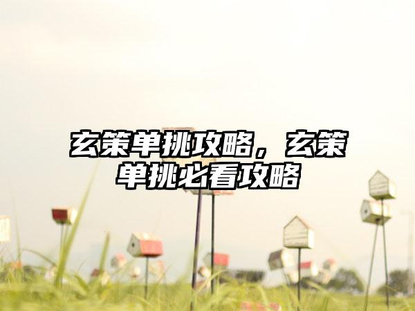 玄策单挑攻略，玄策单挑必看攻略