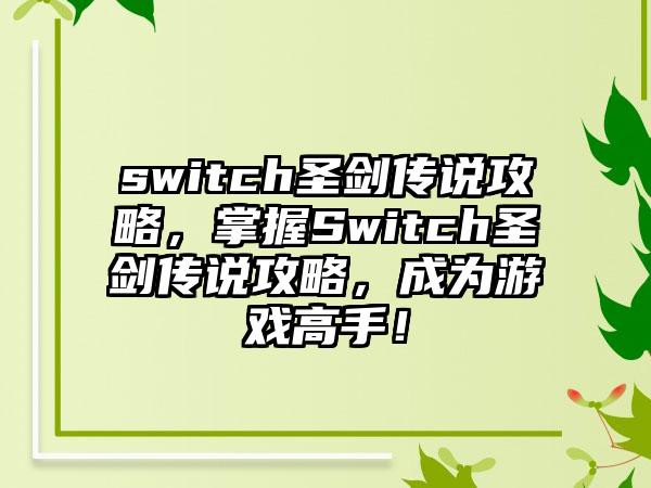 switch圣剑传说攻略，掌握Switch圣剑传说攻略，成为游戏高手！