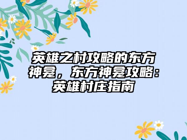 英雄之村攻略的东方神龛，东方神龛攻略：英雄村庄指南