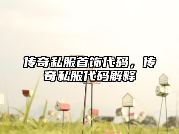 传奇私服首饰代码，传奇私服代码解释