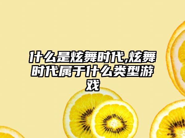什么是炫舞时代,炫舞时代属于什么类型游戏