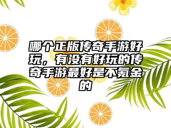 哪个正版传奇手游好玩，有没有好玩的传奇手游最好是不氪金的