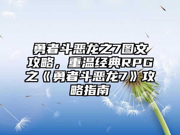 勇者斗恶龙之7图文攻略，重温经典RPG之《勇者斗恶龙7》攻略指南