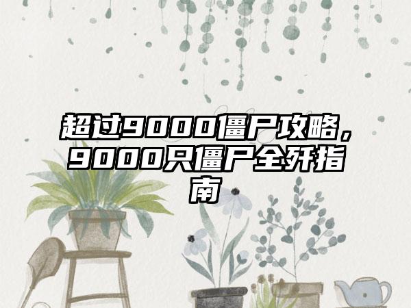 超过9000僵尸攻略，9000只僵尸全歼指南