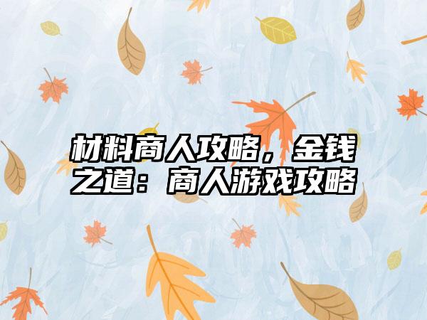 材料商人攻略，金钱之道：商人游戏攻略