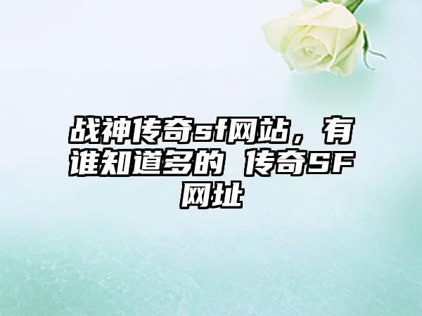 战神传奇sf网站，有谁知道多的 传奇SF网址