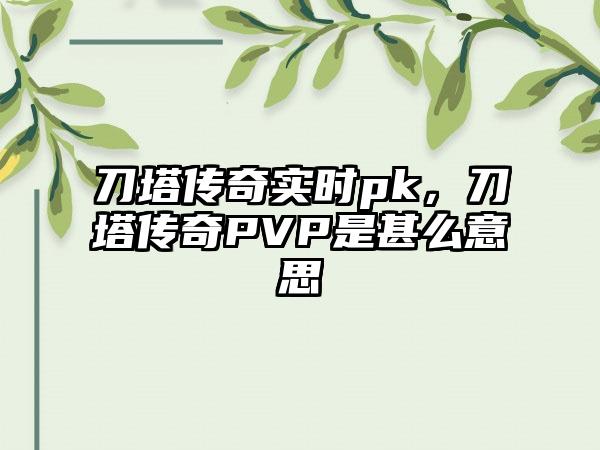 刀塔传奇实时pk，刀塔传奇PVP是甚么意思
