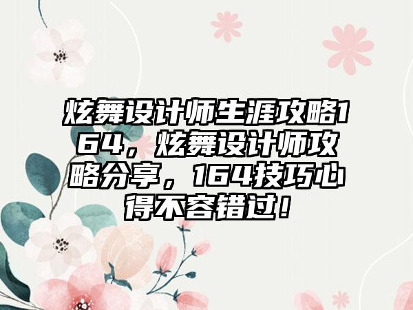 炫舞设计师生涯攻略164，炫舞设计师攻略分享，164技巧心得不容错过！