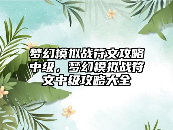 梦幻模拟战符文攻略中级，梦幻模拟战符文中级攻略大全