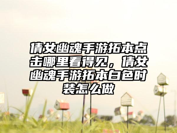 倩女幽魂手游拓本点击哪里看得见，倩女幽魂手游拓本白色时装怎么做