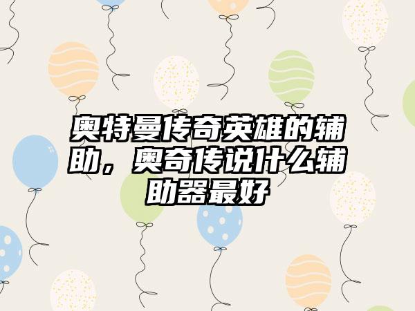 奥特曼传奇英雄的辅助，奥奇传说什么辅助器最好