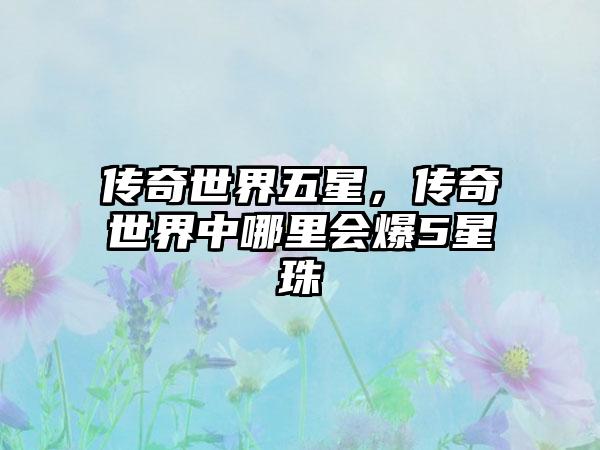 传奇世界五星，传奇世界中哪里会爆5星珠