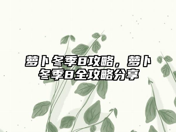 萝卜冬季8攻略，萝卜冬季8全攻略分享